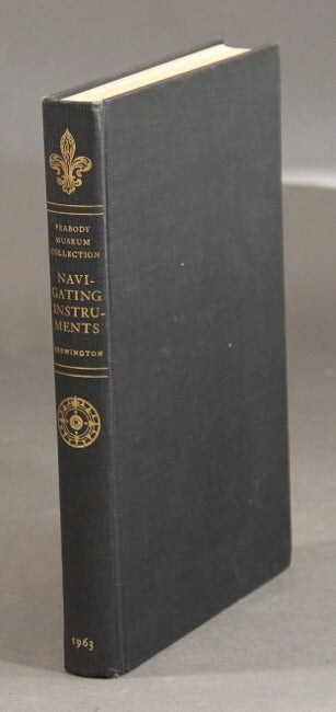 Item #59938 The Peabody Museum collection of navigating instruments with notes on their makers. M. V. Brewington.