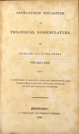 Onomastikon triglotton, or trilingual nomenclature. An English, Latin, and Greek vocabulary. Being a combination of Howard's Greek and Greenwood's Latin vocabularies, with many additional notes on science and classical literature.