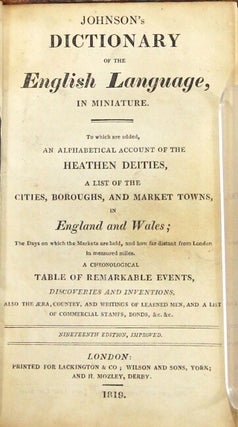 Johnson's dictionary of the English language, in miniature. To which is added, an alphabetical account of the heathen deities, a list of the cities, boroughs, and market towns, in England and Wales... and a list of commercial stamps, bonds ... Nineteenth edition, improved