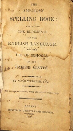 The American spelling book: containing the rudiments of the English Language for the use of schools in the United States ... The revised impression, with the latest corrections