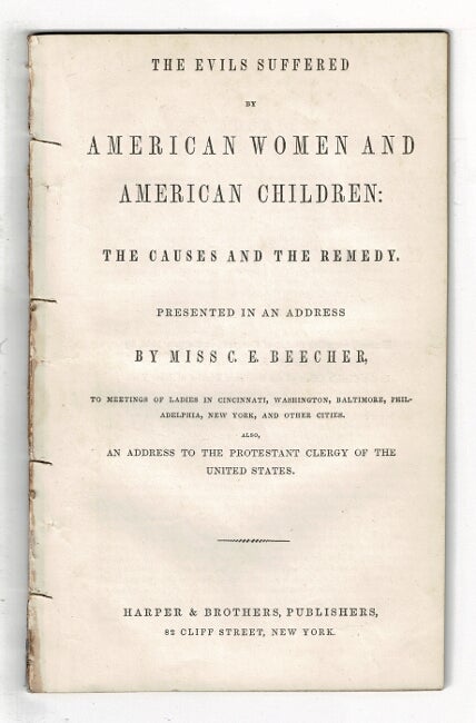 Item #60049 The evils suffered by American women and children: the causes and the remedy. Presented in an address ... to meetings of ladies in Cincinnati, Washington, Baltimore, Philadelphia, New York, and other cities. Also, an address to the Protestant clergy of the United States. E. Beecher, atherine.