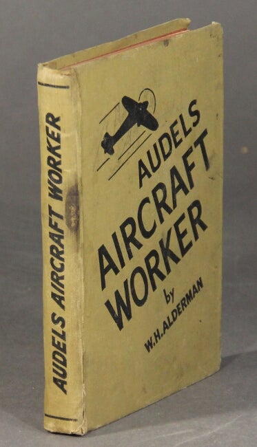 Item #60100 Audels aircraft worker. A practical treatise for all mechanics, lead men, layout men, draftsmen, designers, apprentices, and students. W. H. Alderman, aircraft production engineer.