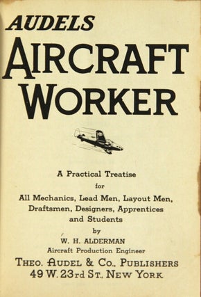 Audels aircraft worker. A practical treatise for all mechanics, lead men, layout men, draftsmen, designers, apprentices, and students