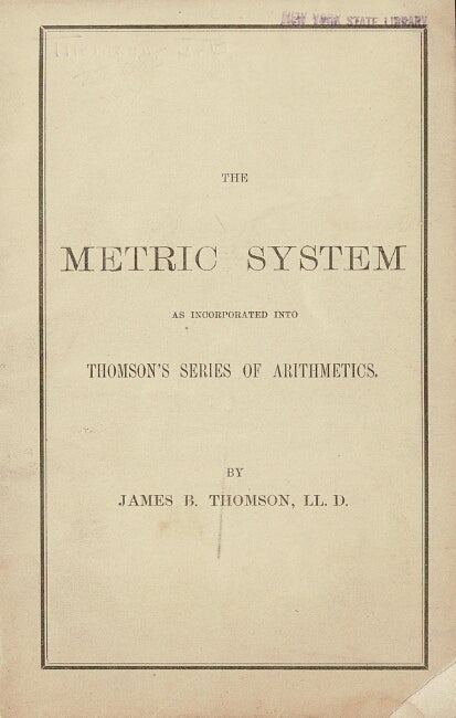 Item #60373 The metric system as incorporated into Thomson's series of arithemetics. James B. Thomson.