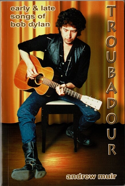 Item #60410 Troubadour: early and late songs of Bob Dylan. Andrew Muir.