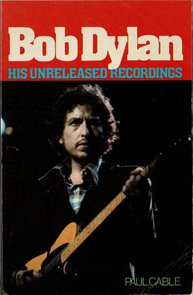 Item #60441 Bob Dylan, his unreleased recordings. Paul Cable