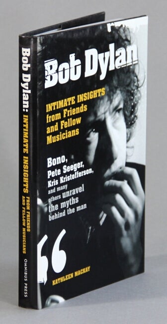 Item #60447 Bob Dylan. Intimate insights from friends and fellow musicians. Kathleen Mackay.