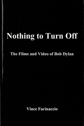 Item #60453 Nothing to turn off. The films and video of Bob Dylan. Vince Farinaccio