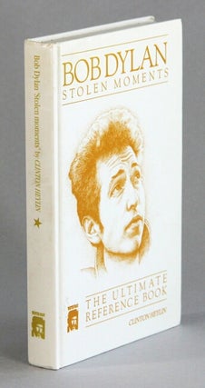 Item #60464 Bob Dylan, stolen moments. The ultimate reference book. Clinton Heylin