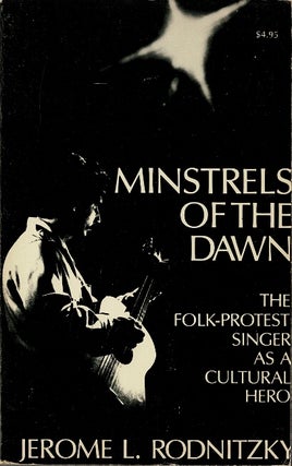 Item #60465 Minstrels of the dawn. The folk-protest singer as a cultural hero. Jerome L. Rodnitzki