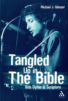 Item #60470 Tangled Up in the Bible. Bob Dylan and Scripture. Michael J. Gilmour