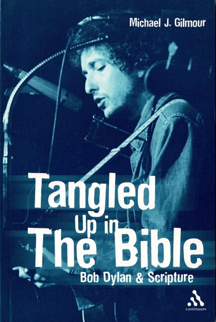 Item #60470 Tangled Up in the Bible. Bob Dylan and Scripture. Michael J. Gilmour.