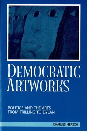 Item #60475 Democratic artworks. Politics and the arts from Trilling to Dylan. Charles Hersch