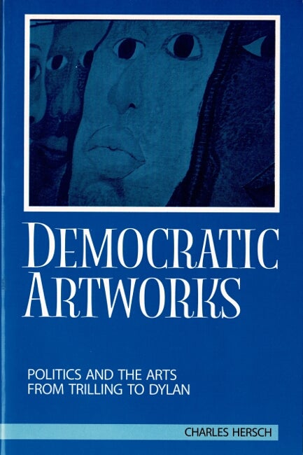 Item #60475 Democratic artworks. Politics and the arts from Trilling to Dylan. Charles Hersch.
