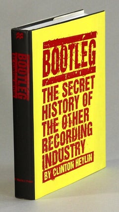 Item #60488 Bootleg. The secret history of the other recording industry. Clinton Heylin