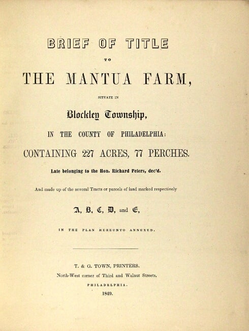 Item #60515 Brief of title to the Mantua farm, situate in Blockley Township in the country of Philadelphia: containing 227 acres, 77 perches. Late belonging to the Hon. Richard Peters, dec'd. And made up of the several tracts of parcels of land marked respectively...