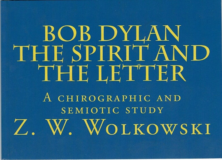 Item #60534 Bob Dylan the spirit and the letter. A chirographic and semiotic study. Z. W. Wolkowski.