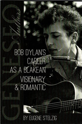 Item #60535 Bob Dylan's career as a Blakean visionary & romantic. Eugene Stelzig
