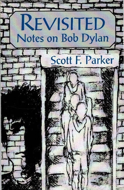 Item #60536 Revisited notes on Bob Dylan. Scott F. Parker.