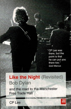 Item #60539 Like the night (revisited). Bob Dylan and the road to the Manchester Free Trade Hall....