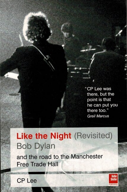 Item #60539 Like the night (revisited). Bob Dylan and the road to the Manchester Free Trade Hall. C. P. Lee.