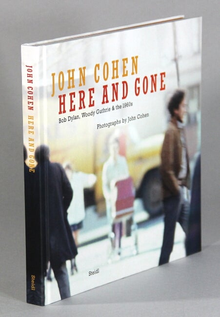 Item #60562 Here and gone. Bob Dylan, Woodie Guthrie & the 1960s. Photographs by John Cohen. John Cohen.