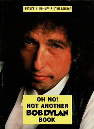 Item #60563 Oh no! Not another Bob Dylan book. Patrick Humphries, John Bauldi