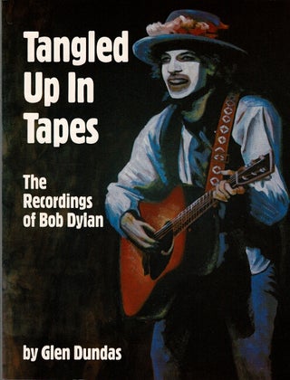 Item #60571 Tangled up in tapes. The recordings of Bob Dylan. Third edition. Glen Dundas