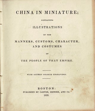 China in miniature; containing illustrations of the manners, customs, character and costumes of the people of that empire. With 16 colored engravings