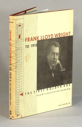 Item #60690 Frank Lloyd Wright to 1910. The first golden age. Grant Carpenter Manson