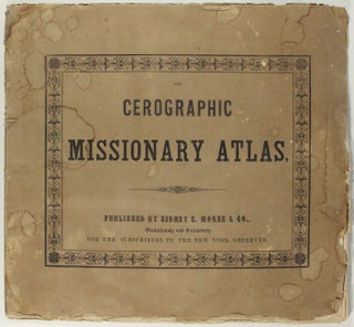 Item #60701 The cerographic missionary atlas [wrapper title]. Sidney E. Morse