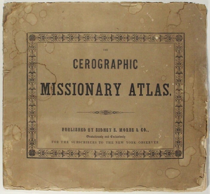 Item #60701 The cerographic missionary atlas [wrapper title]. Sidney E. Morse.