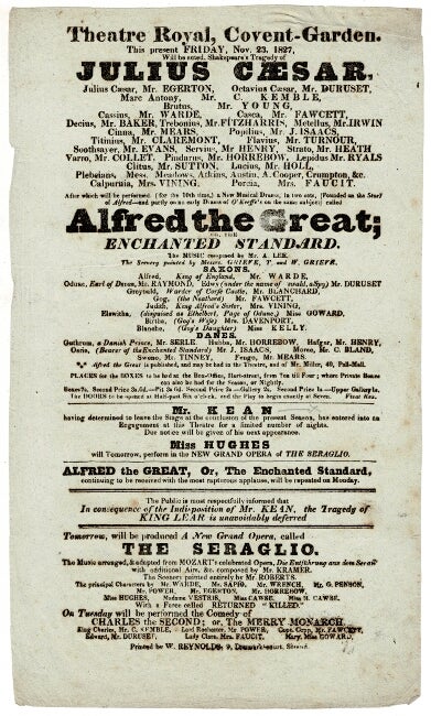 Item #60809 Theatre-Royal, Covent Garden. This present Friday, Nov. 23, 1827, will be acted Shakespeare's tragedy of Julius Caesar. Julius Caesar, Mr. Egerton, Octavius Caesar, Mr. Duruset, Marc Anthony, Mr. C[harles] Kemble ... After which will be performed ... Alfred the Great, or the Enchanted Standard. Covent Garden Theatre-Royal.