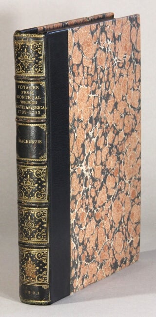Item #61027 Voyages from Montreal, on the River St. Laurence, through the continent of North America, to the frozen and Pacific Oceans; in the years 1789 and 1793. With a preliminary account of the rise, progress, and present state of the fur trade. Alexander Mackenzie.