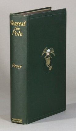 Item #61079 Nearest the pole. A narrative of the polar expedition of the Peary Arctic Club in the...