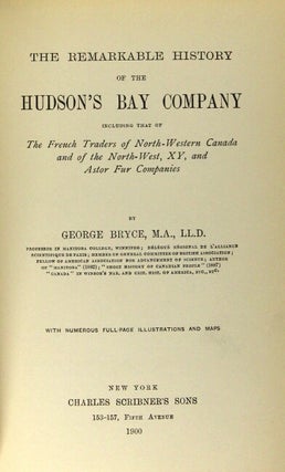 The remarkable history of the Hudson's Bay Company, including that of the French traders of the North-Western Canada and of the North-West, XY, and Astor Fur Companies