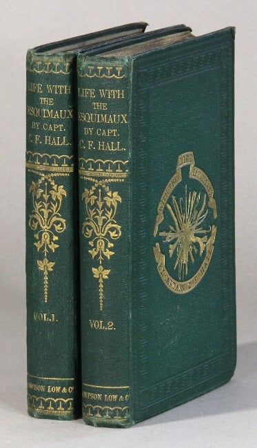Item #61083 Life with the Esquimaux: the narrative of ... from the 29th May, 1860, to the 13th September, 1862. With the results of a long intercourse with the Innuits, and full description of their mode of life, the discovery of actual relics of the expedition of Martin Frobisher of three centuries ago, and deductions in favour of yet discovering some of the survivors of Sir John Franklin's expedition. Charles F. Hall, Capt.