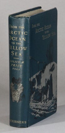 Item #61086 From the Arctic Ocean to the Yellow Sea. The narrative of a journey in 1890 and 1891,...