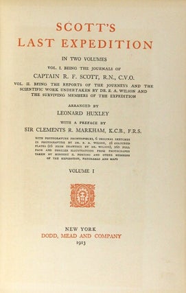 Scott's last expedition. Volume I being the Journals of Captain R.F. Scott. Volume II being the Reports of the Journeys and the Scientific Work undertaken by Dr. E.A. Wilson and the Surviving Members of the Expedition, arranged by Leonard Huxley. With a preface by Sir Clements R. Markham
