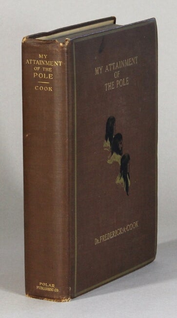 Item #61110 My attainment of the pole being the record of the expedition that first reached the boreal center 1907-1909 with the final summary of the polar controversy. Frederick A. Cook, Dr.