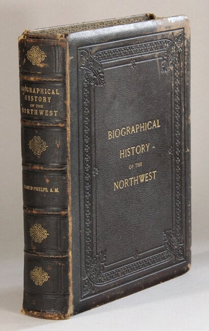Item #61133 Biographical history of the northwest being volume four of American biography of representative men. Alonzo Phelps.