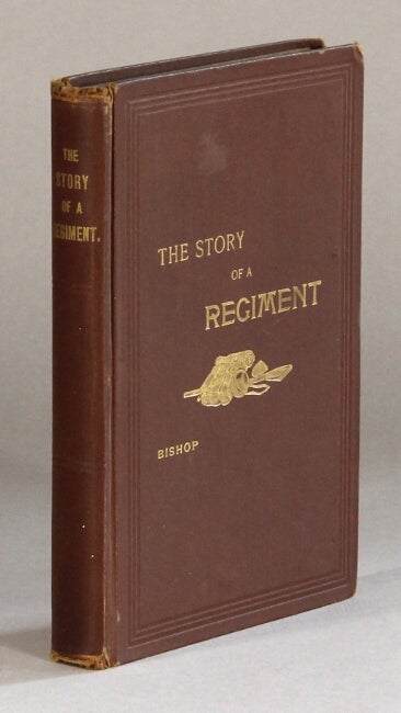 Item #61146 The story of a regiment being a narrative of the service of the Second Regiment, Minnesota Veteran Volunteer Infantry, in the Civil War of 1861-1865 ... Written and published for, and by request of the surviving members of the Regiment. Judson W. Bishop.
