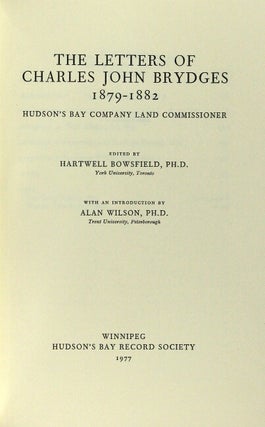 The letters of Charles John Brydges 1879-1882 [and] 1883-1889. Hudson's Bay Company land commissioner. Edited by Hartwell Bowsfield ... with an introduction by Alan Wilson [and] J. E. Rea