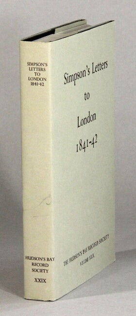 Item #61170 London correspondence inward from Sir George Simpson 1841-42. Edited by Glyndwr Williams ... With an introduction by John S. Galbraith. George Simpson.