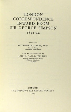 London correspondence inward from Sir George Simpson 1841-42. Edited by Glyndwr Williams ... With an introduction by John S. Galbraith