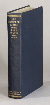 Item #61182 Log transportation in the lake states lumber industry 1840-1918. The movement of logs...