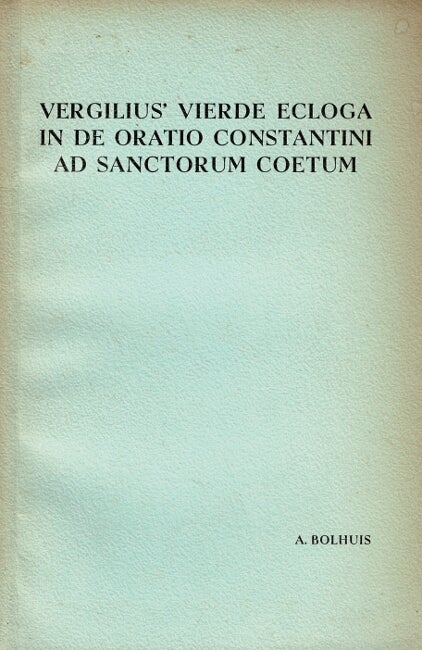 Item #61295 Vergilius' vierde ecloga in de oratio constantini ad sanctorum coetum. Inleiding, tekst, toelichting, conclusie. Andries Bolhuis.