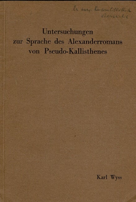 Item #61344 Untersuchungen zur Sprache des Alexanderromans von Pseudo-Kallisthenes (Laut- und Formenlehre des Codex A). Karl Wyss.