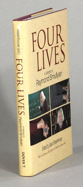 Item #61389 Four lives. A celebration of Raymond Smullyan. Jason Rosenhouse, ed.