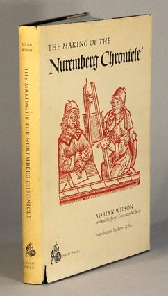 Item #61681 The Making of the Nuremberg Chronicle. Introduction by Peter Zahn. Adrian Wilson,...